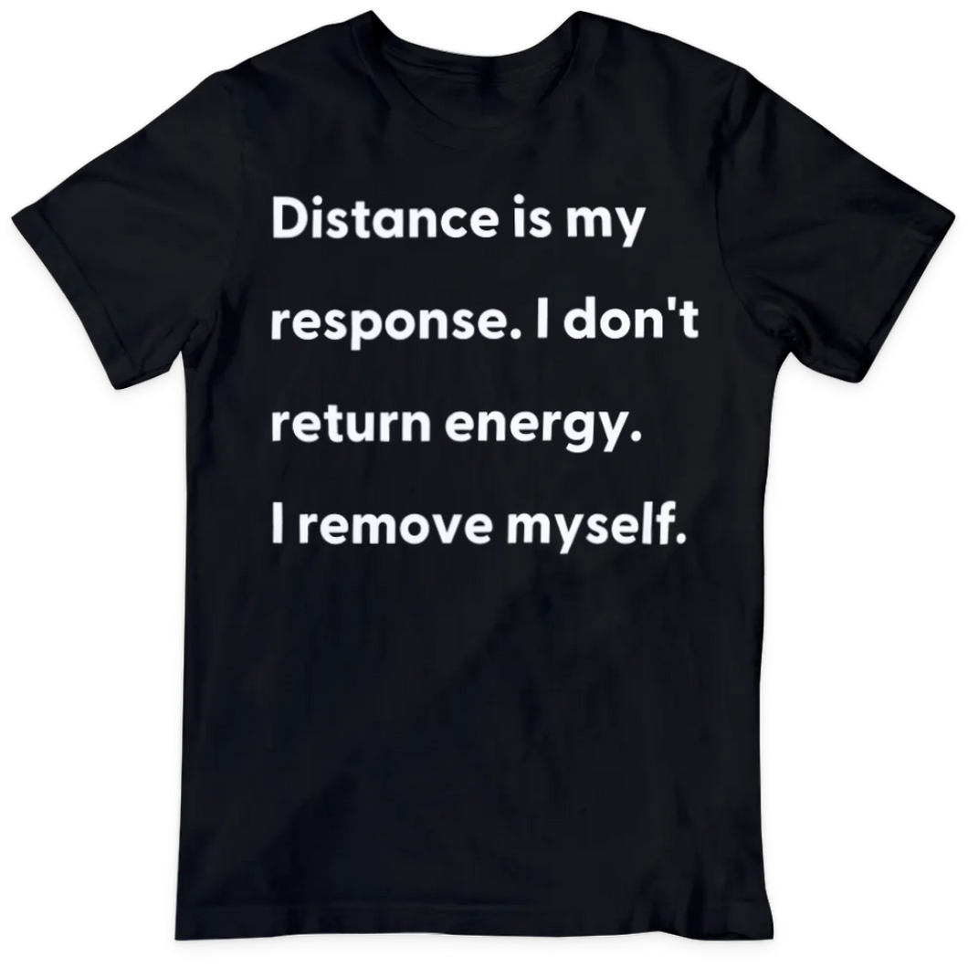 Distance Is My Response T-shirt