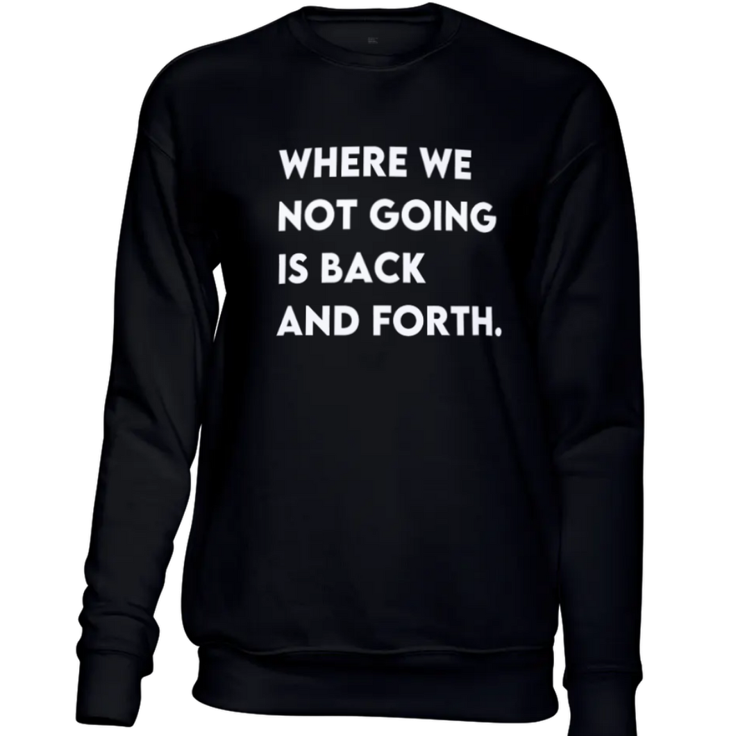 Where We Not Going Sweatshirt