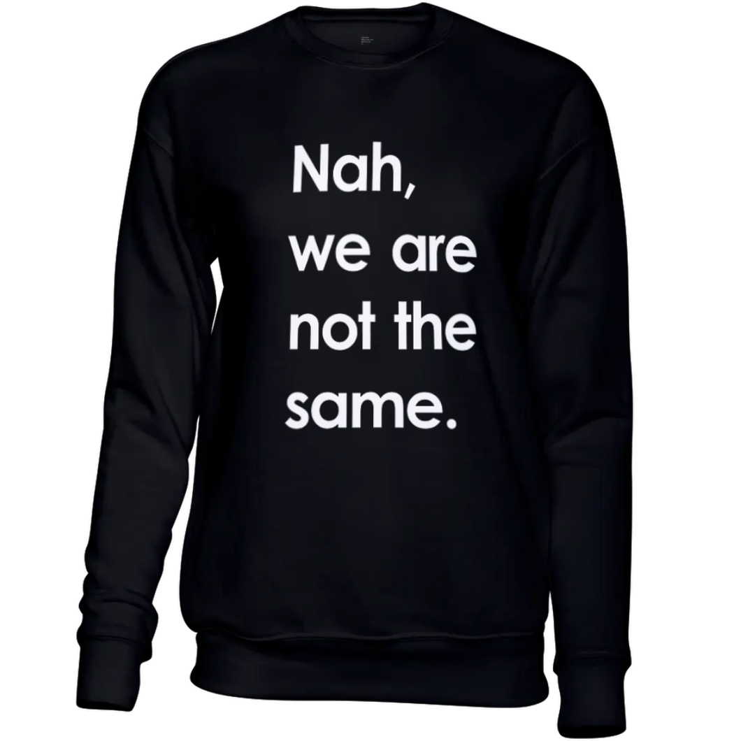 Nah, We Not The Same Sweatshirt
