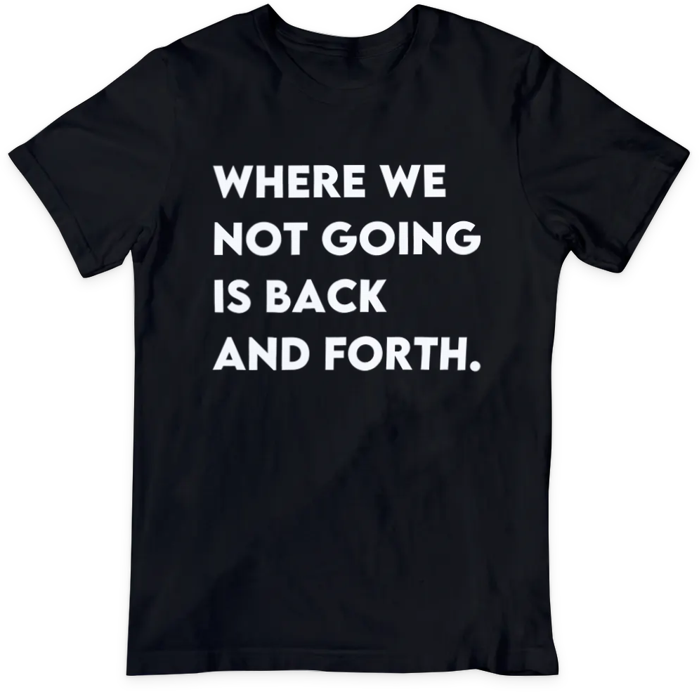Where We Not Going T-shirt